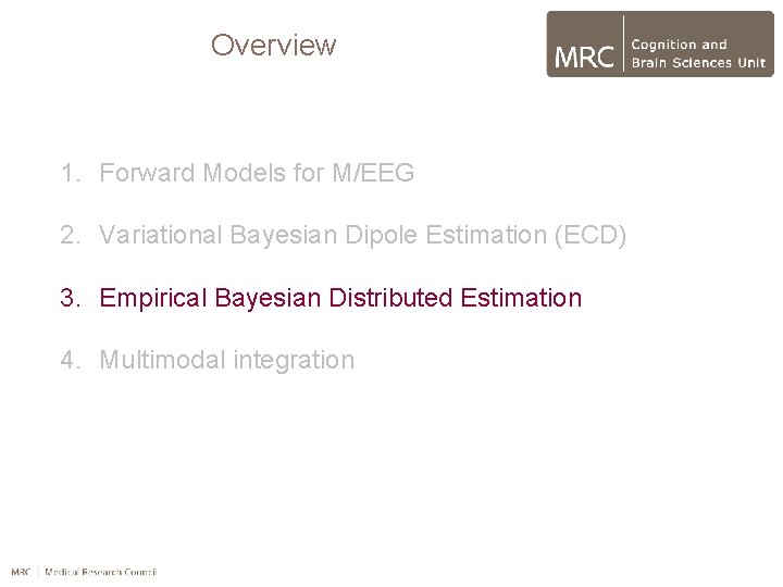 Overview 1. Forward Models for M/EEG 2. Variational Bayesian Dipole Estimation (ECD) 3. Empirical