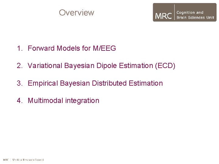 Overview 1. Forward Models for M/EEG 2. Variational Bayesian Dipole Estimation (ECD) 3. Empirical