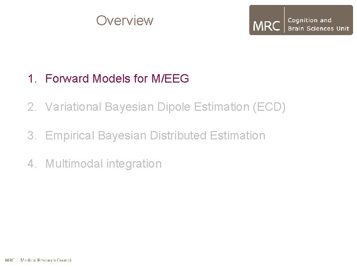 Overview 1. Forward Models for M/EEG 2. Variational Bayesian Dipole Estimation (ECD) 3. Empirical