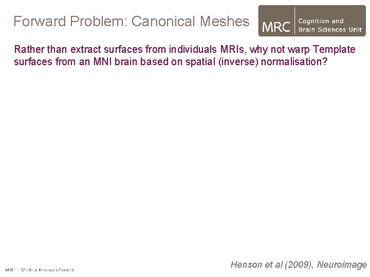 Forward Problem: Canonical Meshes Rather than extract surfaces from individuals MRIs, why not warp