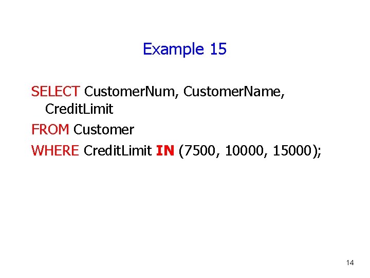 Example 15 SELECT Customer. Num, Customer. Name, Credit. Limit FROM Customer WHERE Credit. Limit