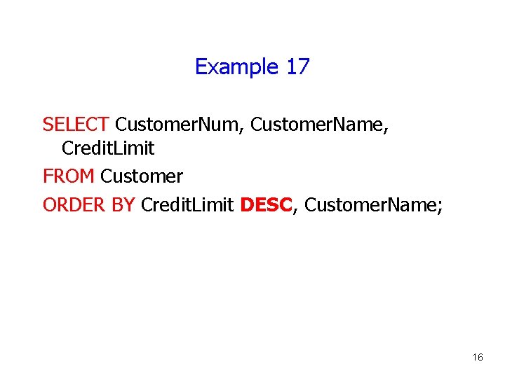 Example 17 SELECT Customer. Num, Customer. Name, Credit. Limit FROM Customer ORDER BY Credit.