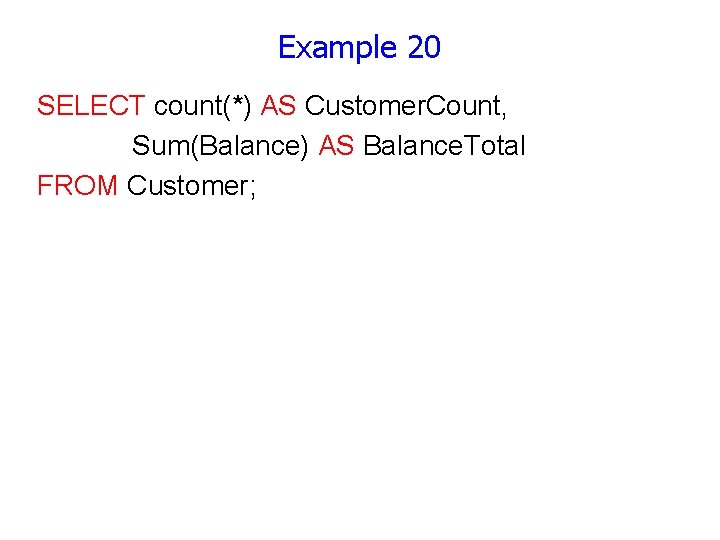 Example 20 SELECT count(*) AS Customer. Count, Sum(Balance) AS Balance. Total FROM Customer; 