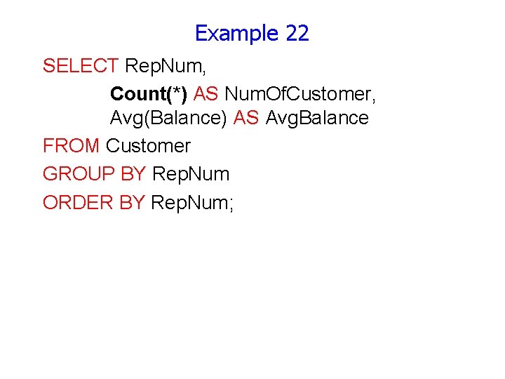Example 22 SELECT Rep. Num, Count(*) AS Num. Of. Customer, Avg(Balance) AS Avg. Balance