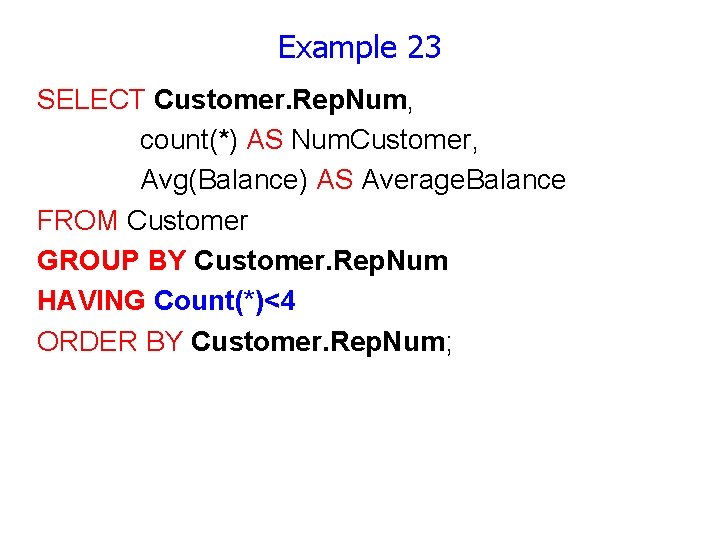 Example 23 SELECT Customer. Rep. Num, count(*) AS Num. Customer, Avg(Balance) AS Average. Balance