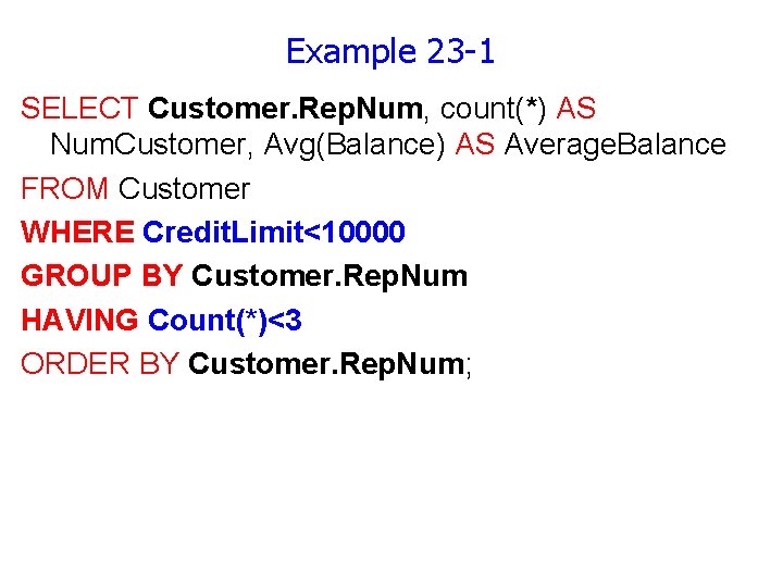 Example 23 -1 SELECT Customer. Rep. Num, count(*) AS Num. Customer, Avg(Balance) AS Average.