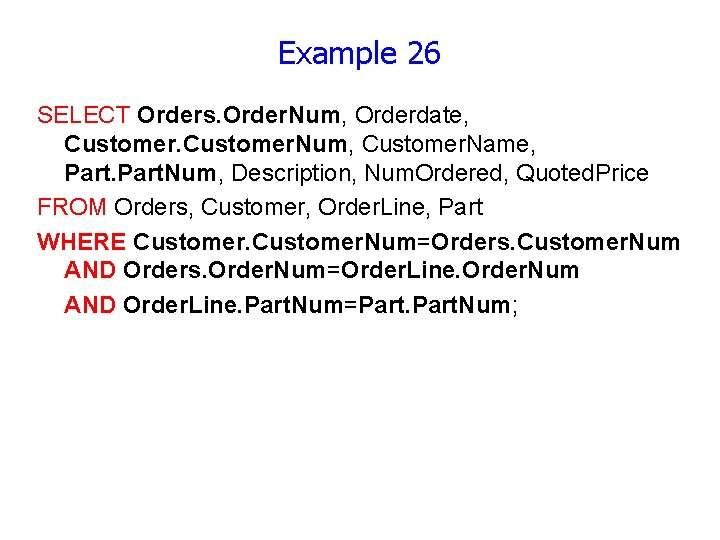 Example 26 SELECT Orders. Order. Num, Orderdate, Customer. Num, Customer. Name, Part. Num, Description,