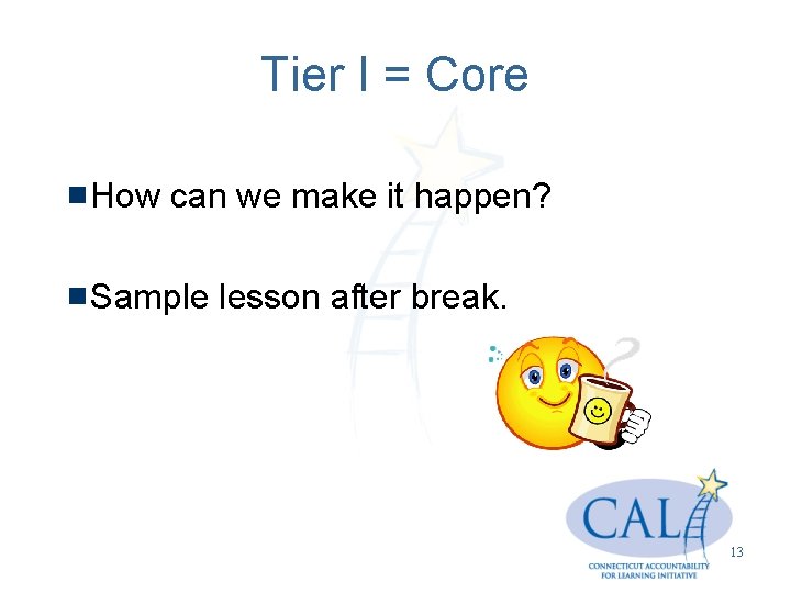 Tier I = Core How can we make it happen? Sample lesson after break.