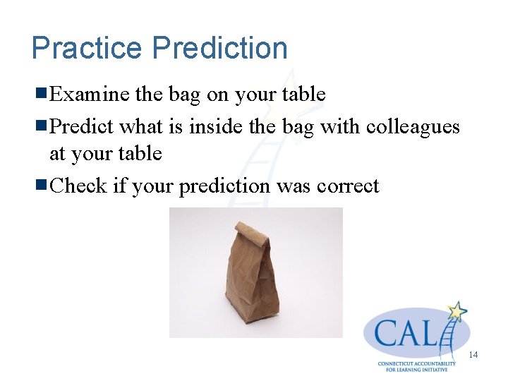 Practice Prediction Examine the bag on your table Predict what is inside the bag