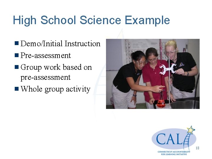 High School Science Example Demo/Initial Instruction Pre-assessment Group work based on pre-assessment Whole group