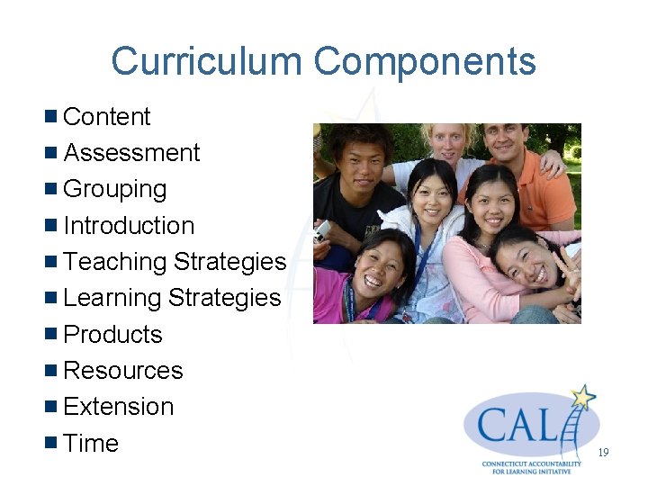 Curriculum Components Content Assessment Grouping Introduction Teaching Strategies Learning Strategies Products Resources Extension Time