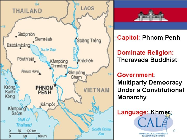 Capitol: Phnom Penh Dominate Religion: Theravada Buddhist Government: Multiparty Democracy Under a Constitutional Monarchy