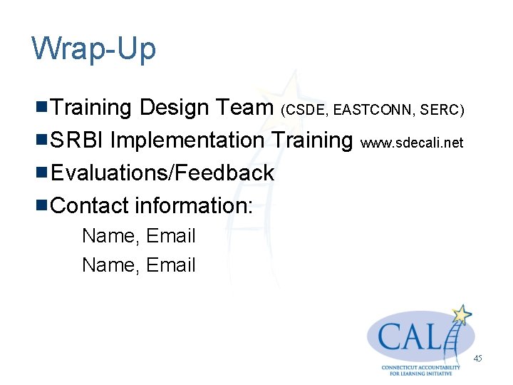 Wrap-Up Training Design Team (CSDE, EASTCONN, SERC) SRBI Implementation Training www. sdecali. net Evaluations/Feedback