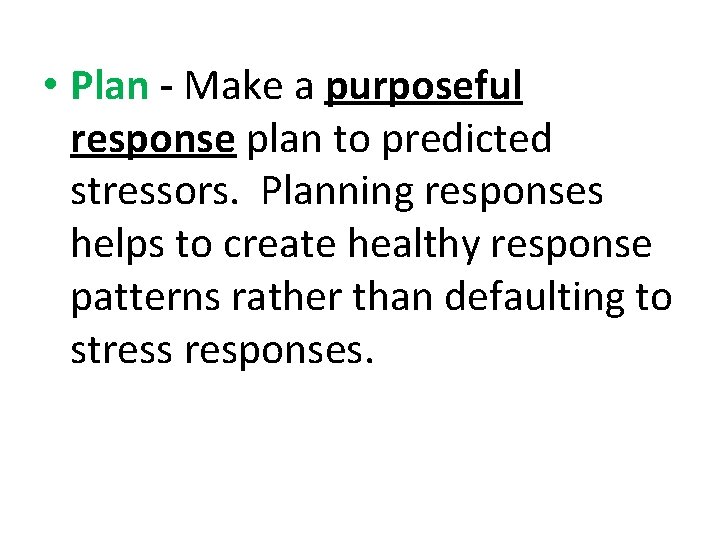  • Plan - Make a purposeful response plan to predicted stressors. Planning responses