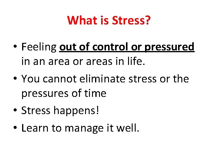 What is Stress? • Feeling out of control or pressured in an area or