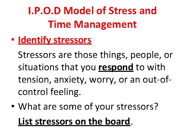 I. P. O. D Model of Stress and Time Management • Identify stressors Stressors