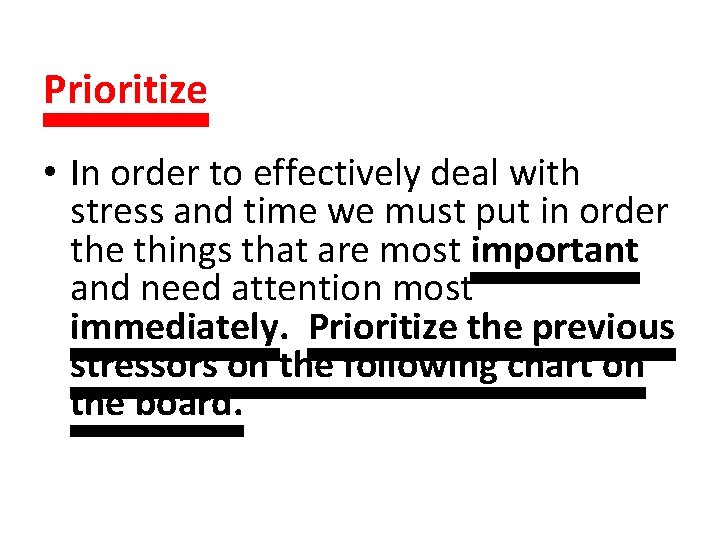 Prioritize • In order to effectively deal with stress and time we must put