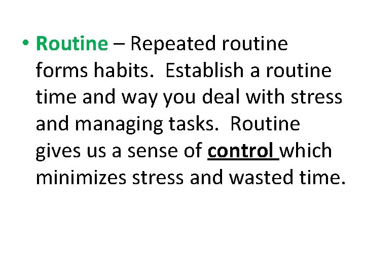  • Routine – Repeated routine forms habits. Establish a routine time and way