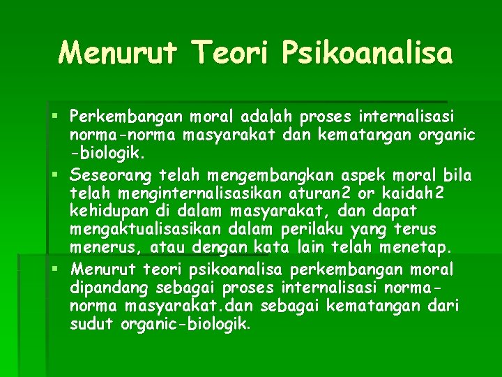 Menurut Teori Psikoanalisa § Perkembangan moral adalah proses internalisasi norma-norma masyarakat dan kematangan organic