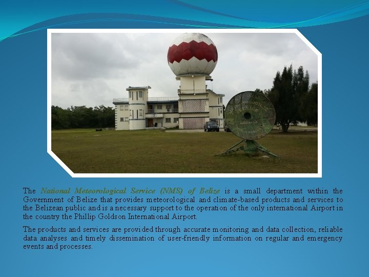 The National Meteorological Service (NMS) of Belize is a small department within the Government