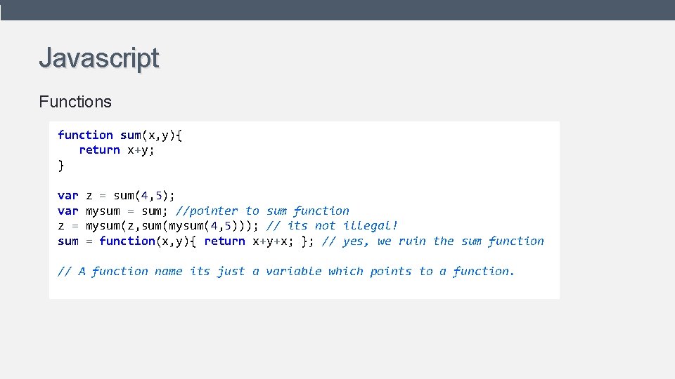 Javascript Functions function sum(x, y){ return x+y; } var z = sum(4, 5); mysum