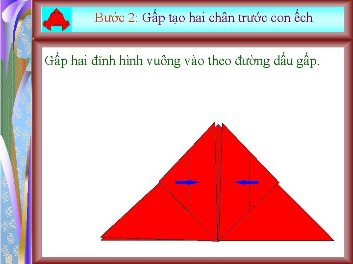 Bước 2: Gấp tạo hai chân trước con ếch Gấp hai đỉnh hình vuông