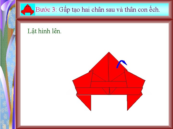 Bước 3: Gấp tạo hai chân sau và thân con ếch. Lật hình lên.