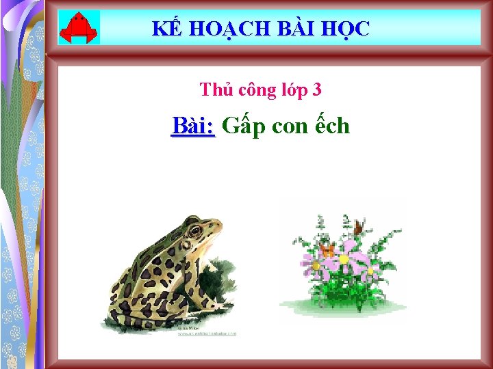 KẾ HOẠCH BÀI HỌC Thủ công lớp 3 Bài: Gấp con ếch 