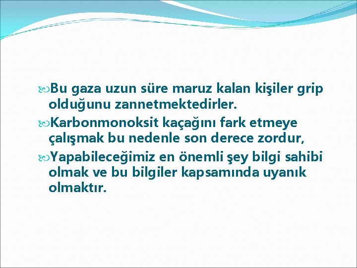  Bu gaza uzun süre maruz kalan kişiler grip olduğunu zannetmektedirler. Karbonmonoksit kaçağını fark