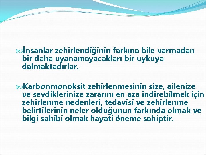  İnsanlar zehirlendiğinin farkına bile varmadan bir daha uyanamayacakları bir uykuya dalmaktadırlar. Karbonmonoksit zehirlenmesinin