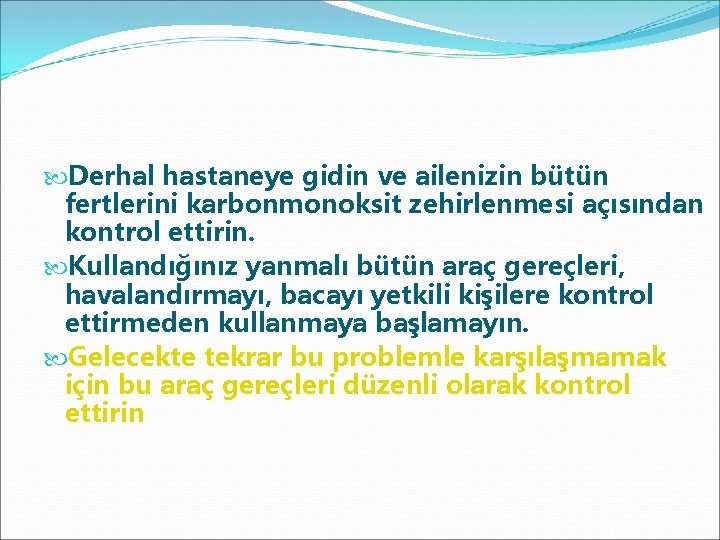  Derhal hastaneye gidin ve ailenizin bütün fertlerini karbonmonoksit zehirlenmesi açısından kontrol ettirin. Kullandığınız