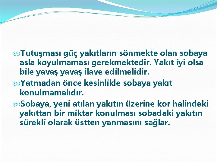  Tutuşması güç yakıtların sönmekte olan sobaya asla koyulmaması gerekmektedir. Yakıt iyi olsa bile