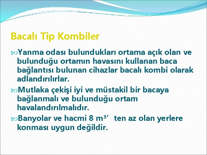 Bacalı Tip Kombiler Yanma odası bulundukları ortama açık olan ve bulunduğu ortamın havasını kullanan