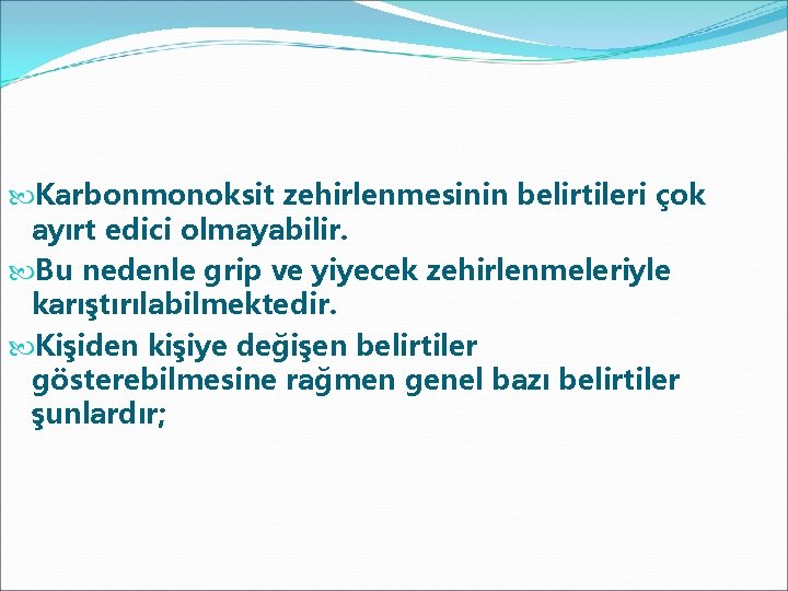  Karbonmonoksit zehirlenmesinin belirtileri çok ayırt edici olmayabilir. Bu nedenle grip ve yiyecek zehirlenmeleriyle