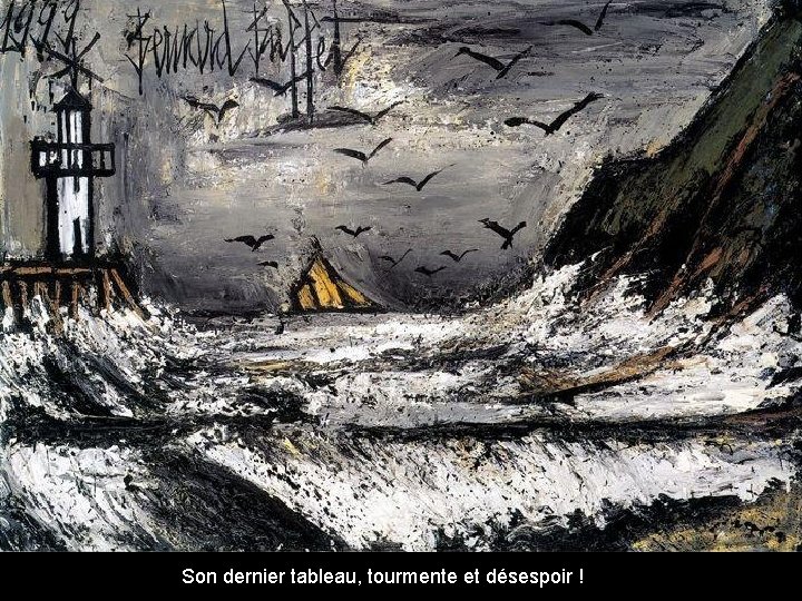 Son dernier tableau, tourmente et désespoir ! Son dernier tableau, tourmente et désespoir !