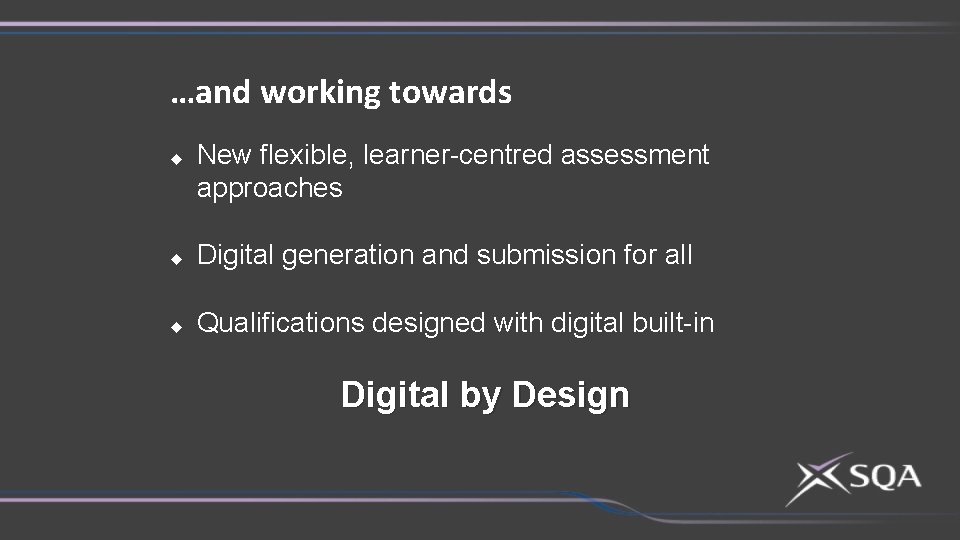 …and working towards u New flexible, learner-centred assessment approaches u Digital generation and submission