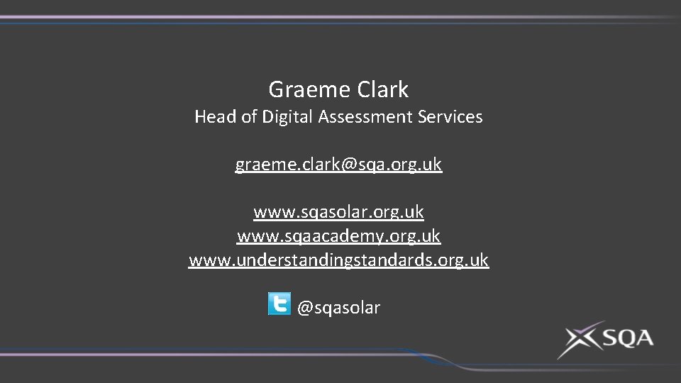 Graeme Clark Head of Digital Assessment Services graeme. clark@sqa. org. uk www. sqasolar. org.