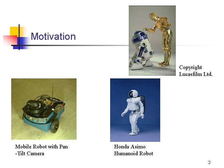 Motivation Copyright Lucasfilm Ltd. Mobile Robot with Pan -Tilt Camera Honda Asimo Humanoid Robot