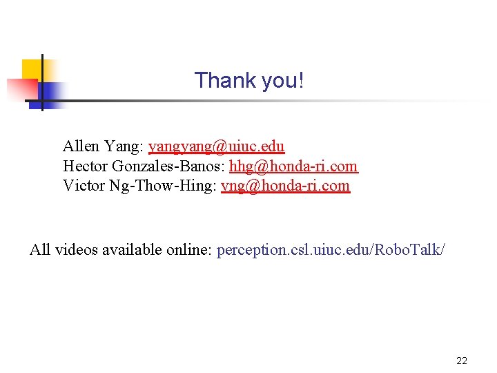 Thank you! Allen Yang: yang@uiuc. edu Hector Gonzales-Banos: hhg@honda-ri. com Victor Ng-Thow-Hing: vng@honda-ri. com