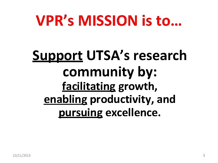 VPR’s MISSION is to… Support UTSA’s research community by: facilitating growth, enabling productivity, and