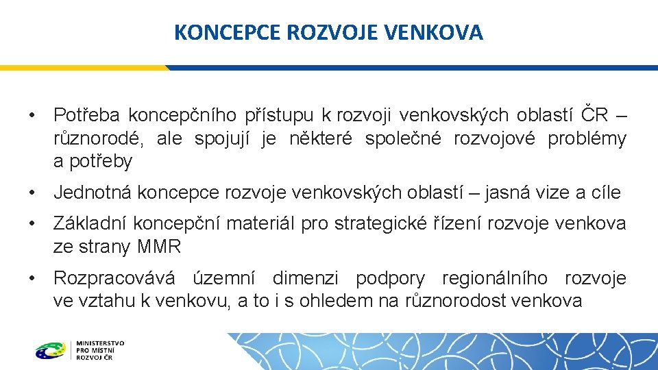 KONCEPCE ROZVOJE VENKOVA • Potřeba koncepčního přístupu k rozvoji venkovských oblastí ČR – různorodé,