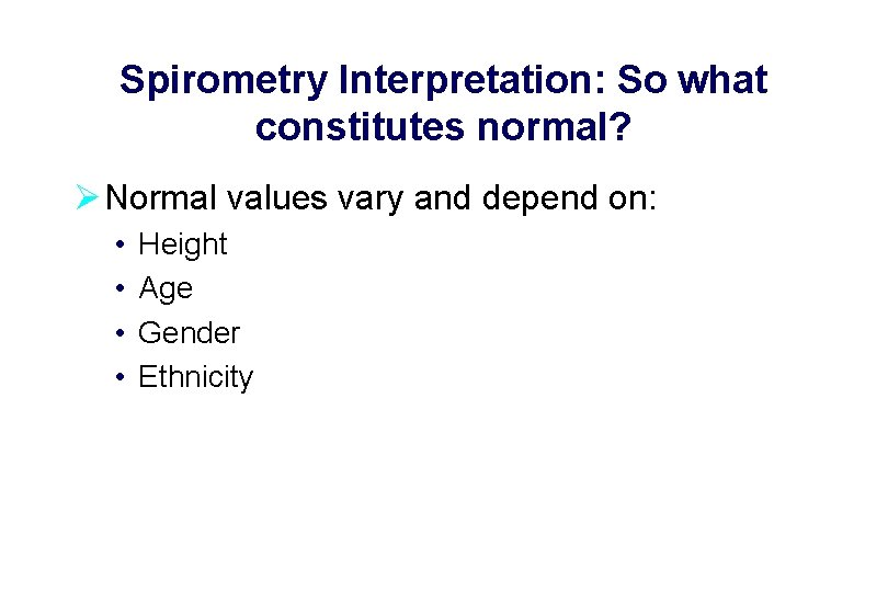 Spirometry Interpretation: So what constitutes normal? Ø Normal values vary and depend on: •