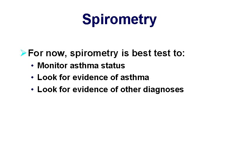 Spirometry Ø For now, spirometry is best to: • Monitor asthma status • Look