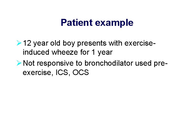 Patient example Ø 12 year old boy presents with exerciseinduced wheeze for 1 year