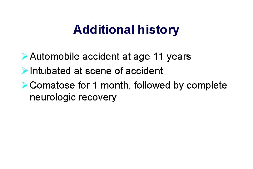 Additional history Ø Automobile accident at age 11 years Ø Intubated at scene of