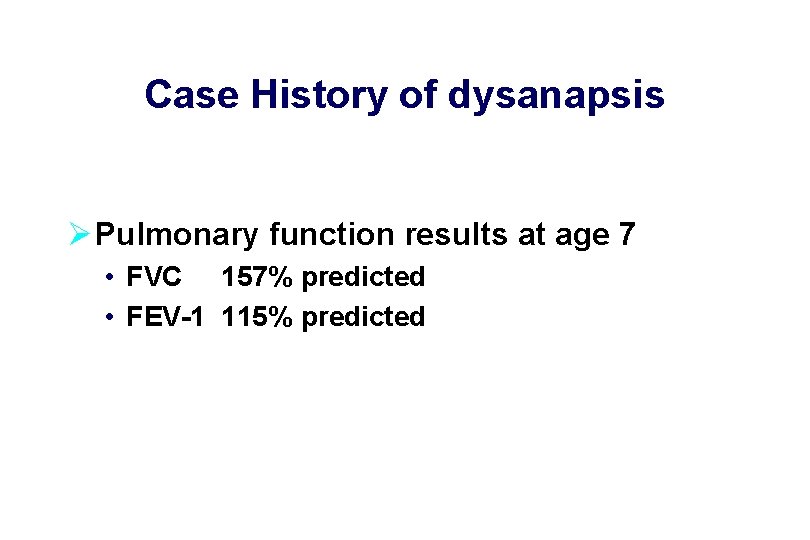 Case History of dysanapsis Ø Pulmonary function results at age 7 • FVC 157%