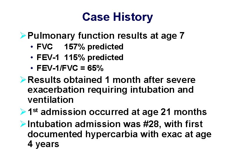 Case History Ø Pulmonary function results at age 7 • FVC 157% predicted •