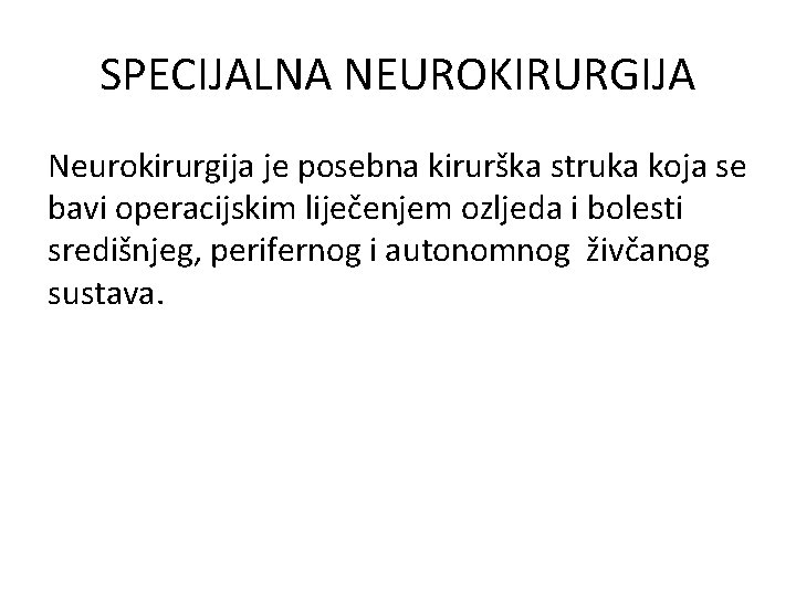 SPECIJALNA NEUROKIRURGIJA Neurokirurgija je posebna kirurška struka koja se bavi operacijskim liječenjem ozljeda i