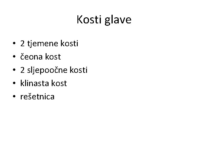 Kosti glave • • • 2 tjemene kosti čeona kost 2 sljepoočne kosti klinasta