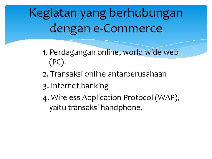 Kegiatan yang berhubungan dengan e-Commerce 1. Perdagangan online, world wide web (PC). 2. Transaksi